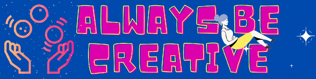 Always Be Creative